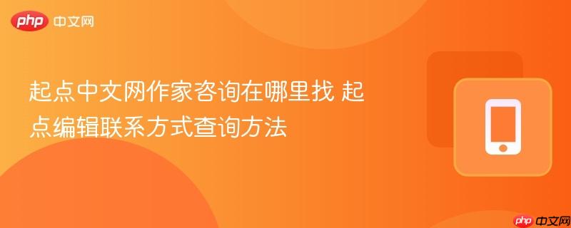 起点中文网作家咨询在哪里找 起点编辑联系方式查询方法  第1张