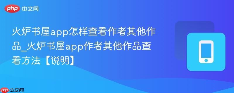 火炉书屋app怎样查看作者其他作品_火炉书屋app作者其他作品查看方法【说明】 第1张 火炉书屋app怎样查看作者其他作品_火炉书屋app作者其他作品查看方法【说明】 第1张