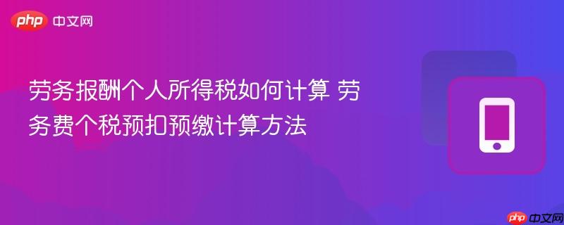 劳务报酬个人所得税如何计算 劳务费个税预扣预缴计算方法  第1张