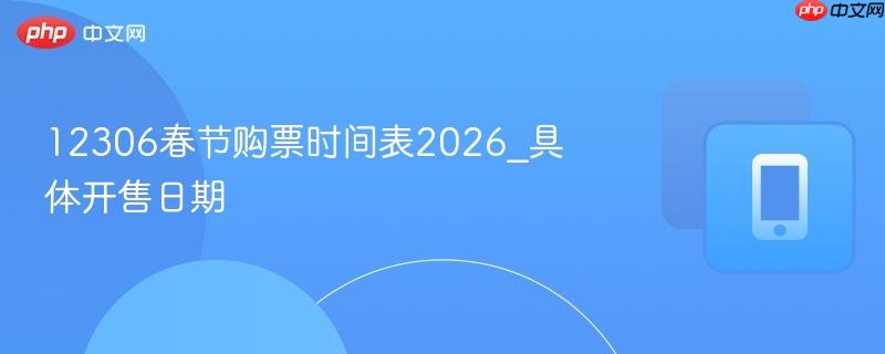 12306春节购票时间表2026_具体开售日期  第1张