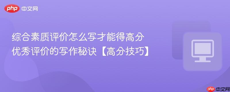 综合素质评价怎么写才能得高分 优秀评价的写作秘诀【高分技巧】