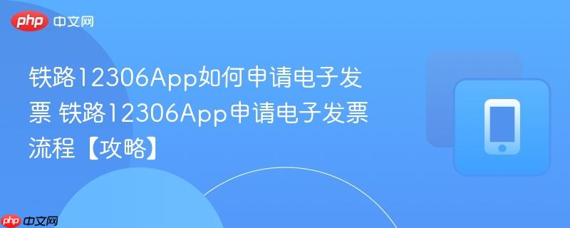 铁路12306App如何申请电子发票 铁路12306App申请电子发票流程【攻略】  第1张