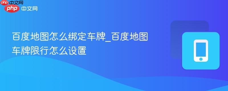 百度地图怎么绑定车牌_百度地图车牌限行怎么设置