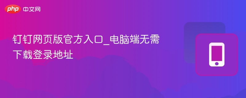 钉钉网页版官方入口_电脑端无需下载登录地址