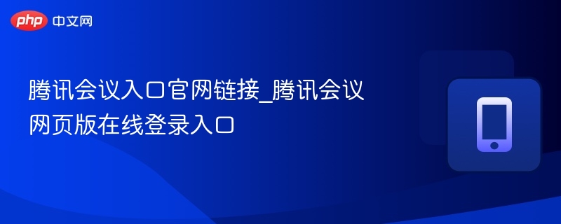 腾讯会议入口官网链接_腾讯会议网页版在线登录入口