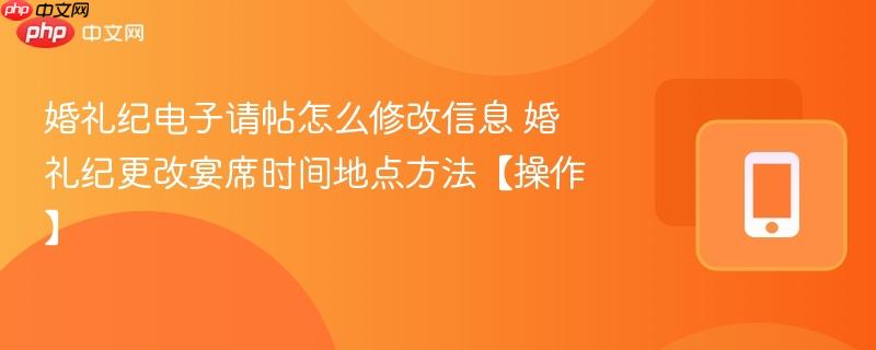 婚礼纪电子请帖怎么修改信息 婚礼纪更改宴席时间地点方法【操作】 第1张 婚礼纪电子请帖怎么修改信息 婚礼纪更改宴席时间地点方法【操作】 第1张