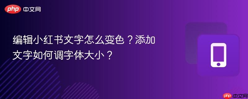 编辑小红书文字怎么变色？添加文字如何调字体大小？  第1张