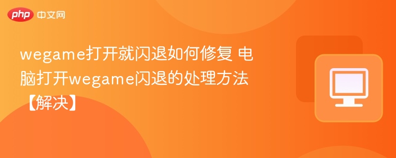 wegame打开就闪退如何修复 电脑打开wegame闪退的处理方法【解决】  第1张