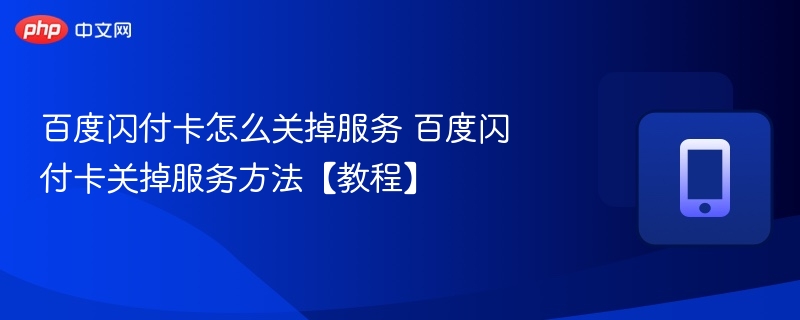 百度闪付卡怎么关掉服务 百度闪付卡关掉服务方法【教程】  第1张