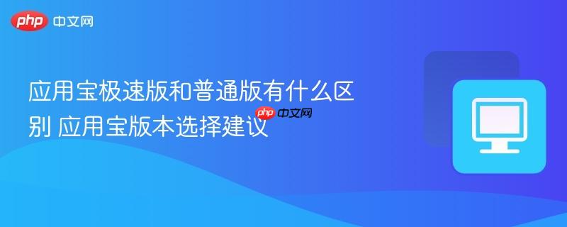 应用宝极速版和普通版有什么区别 应用宝版本选择建议  第1张