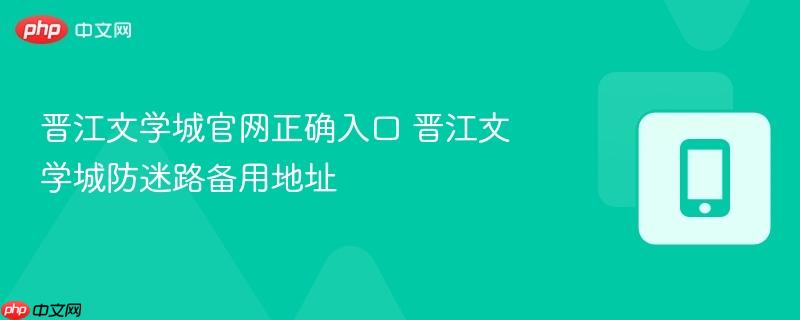 晋江文学城官网正确入口 晋江文学城防迷路备用地址