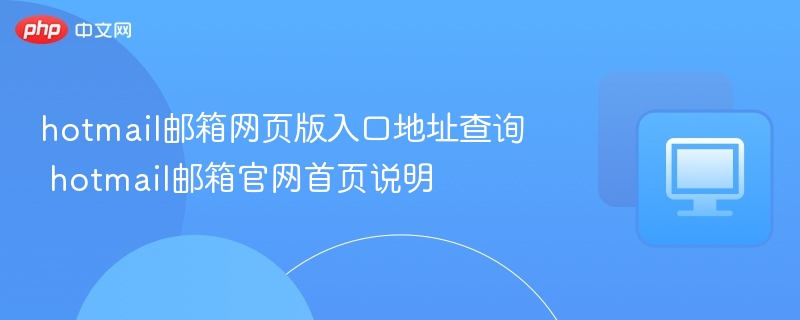 hotmail邮箱网页版入口地址查询 hotmail邮箱官网首页说明 第1张 hotmail邮箱网页版入口地址查询 hotmail邮箱官网首页说明 第1张