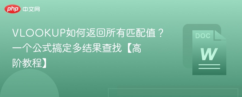 VLOOKUP如何返回所有匹配值？一个公式搞定多结果查找【高阶教程】  第1张