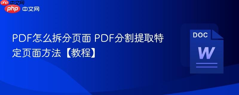PDF怎么拆分页面 PDF分割提取特定页面方法【教程】  第1张
