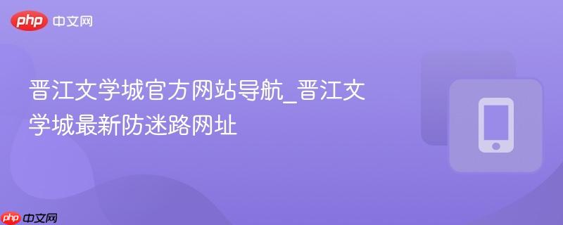 晋江文学城官方网站导航_晋江文学城最新防迷路网址  第1张