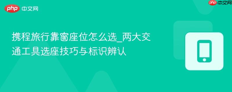 携程旅行靠窗座位怎么选_两大交通工具选座技巧与标识辨认  第1张
