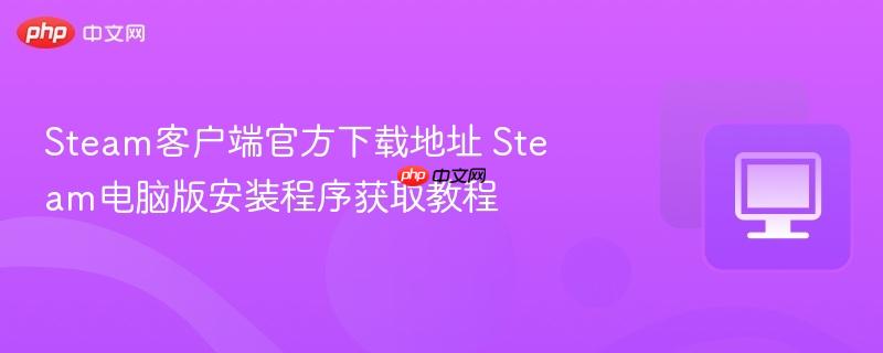 Steam客户端官方下载地址 Steam电脑版安装程序获取教程  第1张