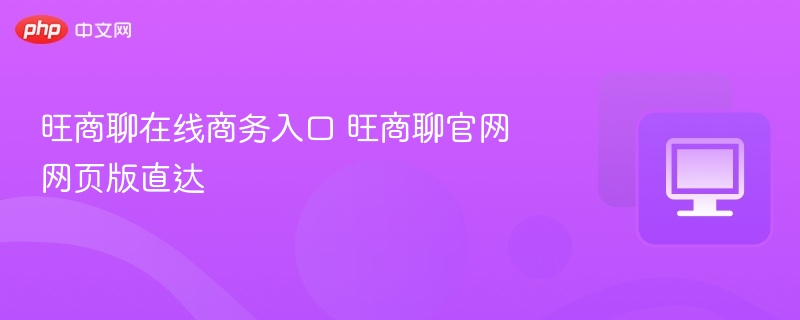 旺商聊在线商务入口 旺商聊官网网页版直达 第1张 旺商聊在线商务入口 旺商聊官网网页版直达 第1张
