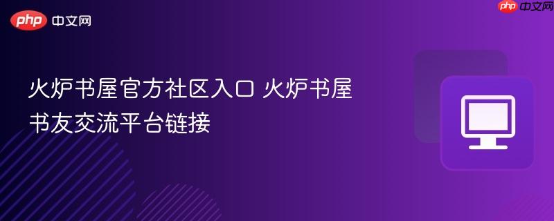 火炉书屋官方社区入口 火炉书屋书友交流平台链接  第1张