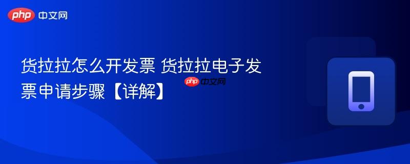 货拉拉怎么开发票 货拉拉电子发票申请步骤【详解】  第1张