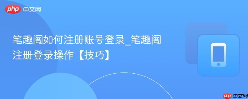 笔趣阁如何注册账号登录_笔趣阁注册登录操作【技巧】  第1张