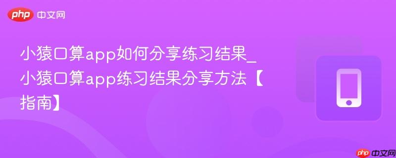 小猿口算app如何分享练习结果_小猿口算app练习结果分享方法【指南】  第1张