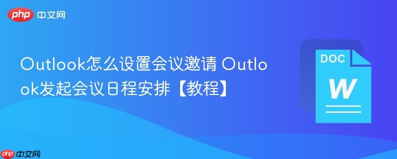 Outlook怎么设置会议邀请 Outlook发起会议日程安排【教程】  第1张
