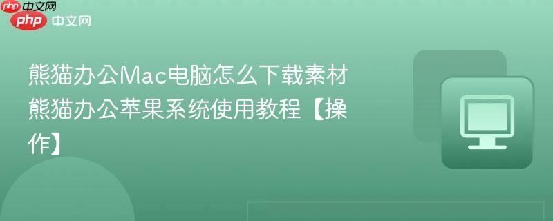 熊猫办公Mac电脑怎么下载素材 熊猫办公苹果系统使用教程【操作】  第1张