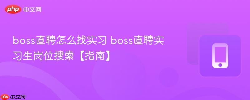 boss直聘怎么找实习 boss直聘实习生岗位搜索【指南】  第1张