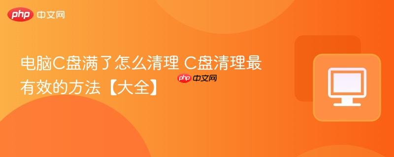 电脑C盘满了怎么清理 C盘清理最有效的方法【大全】  第1张