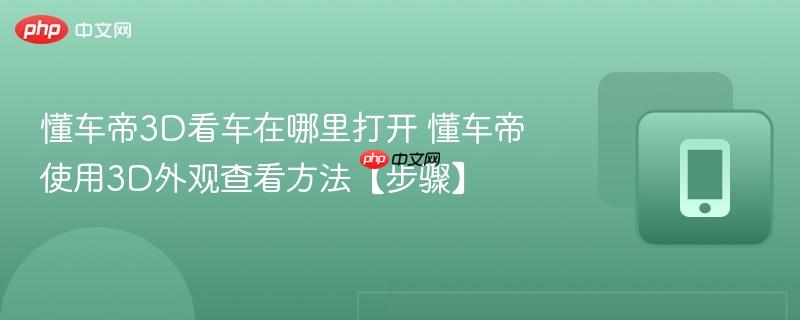 懂车帝3D看车在哪里打开 懂车帝使用3D外观查看方法【步骤】  第1张