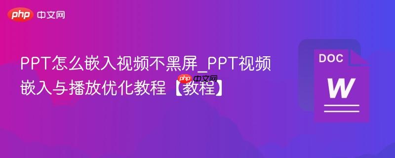 PPT怎么嵌入视频不黑屏_PPT视频嵌入与播放优化教程【教程】 第1张 PPT怎么嵌入视频不黑屏_PPT视频嵌入与播放优化教程【教程】 第1张
