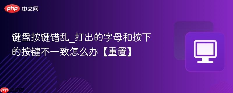 键盘按键错乱_打出的字母和按下的按键不一致怎么办【重置】  第1张