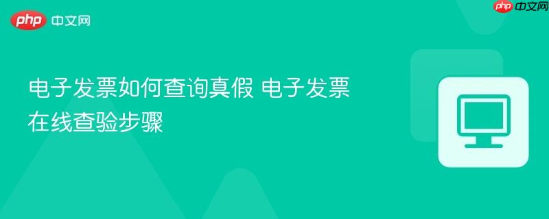 电子发票如何查询真假 电子发票在线查验步骤  第1张