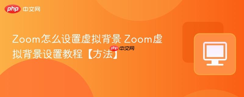 Zoom怎么设置虚拟背景 Zoom虚拟背景设置教程【方法】 第1张 Zoom怎么设置虚拟背景 Zoom虚拟背景设置教程【方法】 第1张