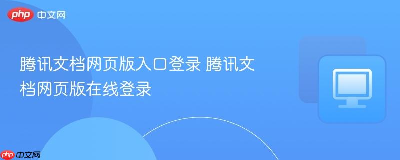 腾讯文档网页版入口登录 腾讯文档网页版在线登录  第1张