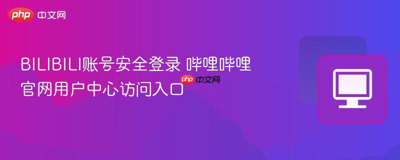 BILIBILI账号安全登录 哔哩哔哩官网用户中心访问入口  第1张