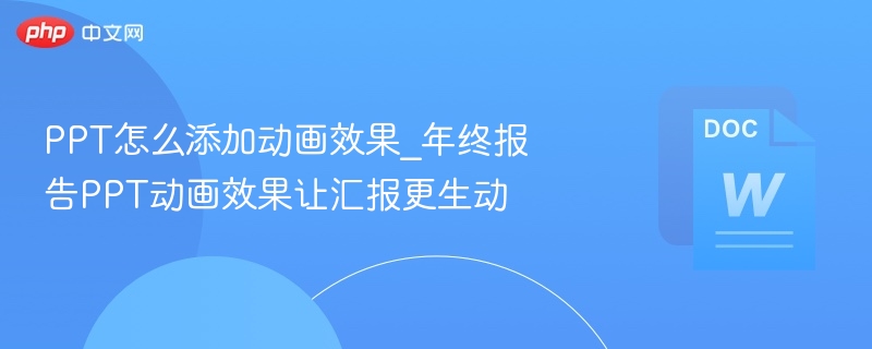 PPT怎么添加动画效果_年终报告PPT动画效果让汇报更生动  第1张