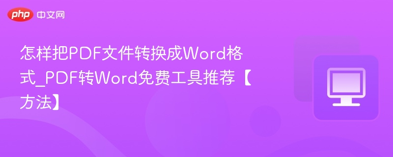 怎样把PDF文件转换成Word格式_PDF转Word免费工具推荐【方法】  第1张