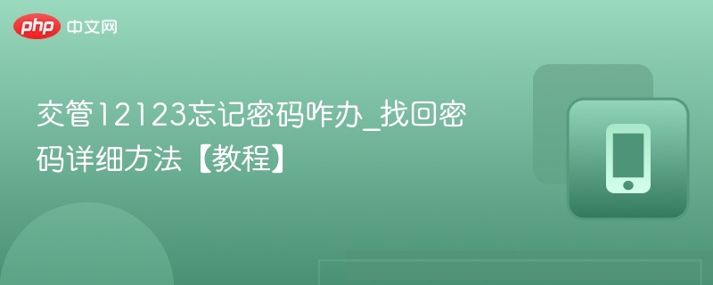 交管12123忘记密码咋办_找回密码详细方法【教程】