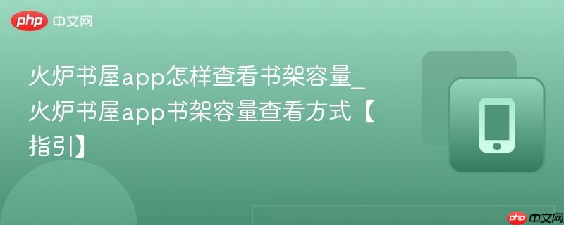 火炉书屋app怎样查看书架容量_火炉书屋app书架容量查看方式【指引】  第1张
