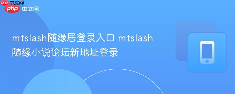 mtslash随缘居登录入口 mtslash随缘小说论坛新地址登录