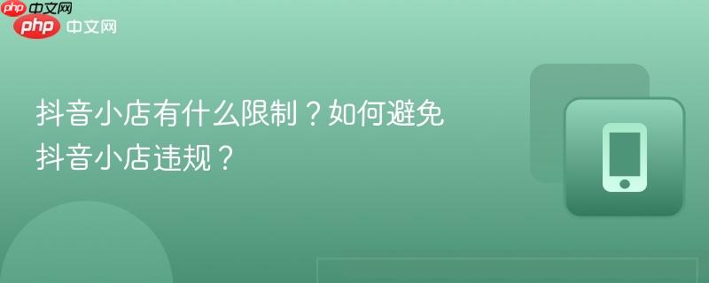 抖音小店有什么限制？如何避免抖音小店违规？  第1张