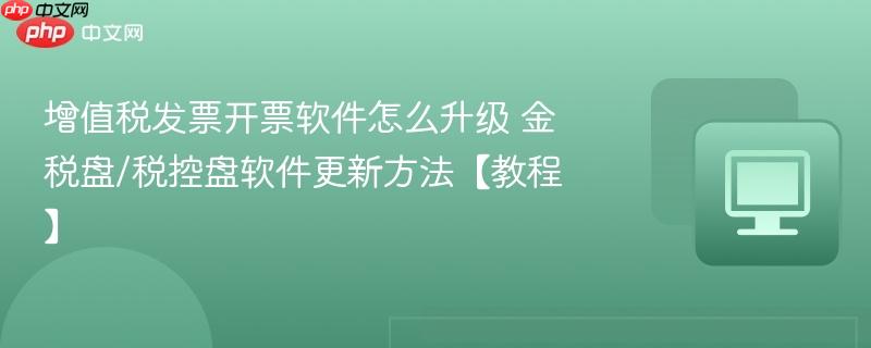 增值税发票开票软件怎么升级 金税盘/税控盘软件更新方法【教程】  第1张