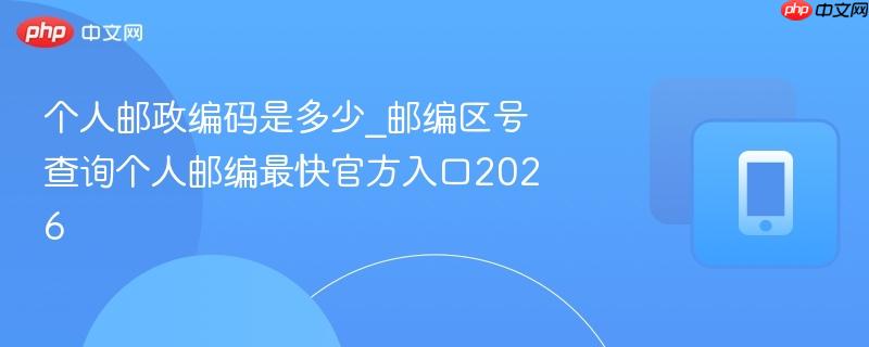 个人邮政编码是多少_邮编区号查询个人邮编最快官方入口2026  第1张