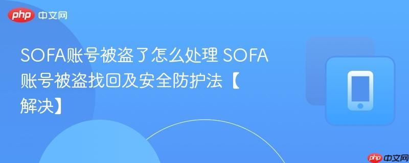 SOFA账号被盗了怎么处理 SOFA账号被盗找回及安全防护法【解决】