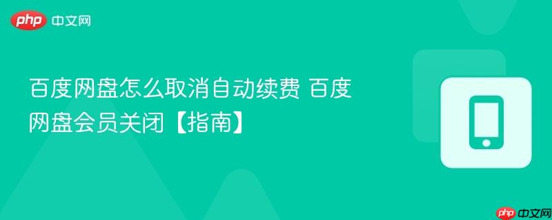百度网盘怎么取消自动续费 百度网盘会员关闭【指南】  第1张