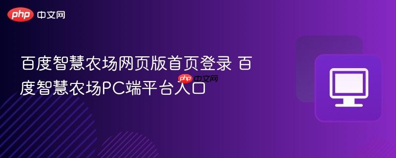 百度智慧农场网页版首页登录 百度智慧农场PC端平台入口  第1张