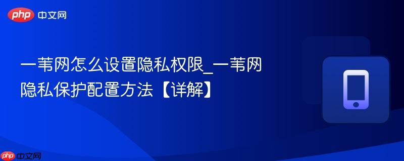 一苇网怎么设置隐私权限_一苇网隐私保护配置方法【详解】  第1张