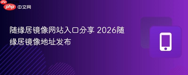 随缘居镜像网站入口分享 2026随缘居镜像地址发布